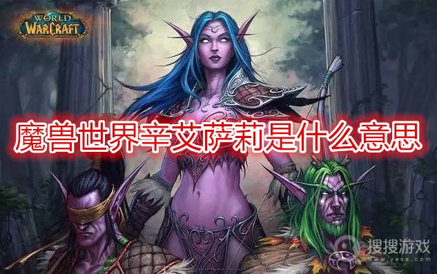 魔兽世界辛艾萨莉是什么意思-wow辛艾萨莉在精灵语中的含义