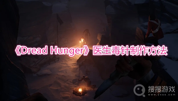 Dread Hunger医生毒针制作方法-Dread Hunger医生毒怎么制作