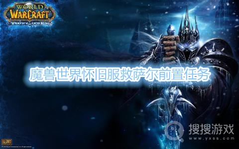 魔兽世界怀旧服救萨尔前置任务是什么-魔兽世界怀旧服救萨尔前置任务